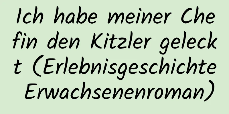 Ich habe meiner Chefin den Kitzler geleckt (Erlebnisgeschichte Erwachsenenroman)