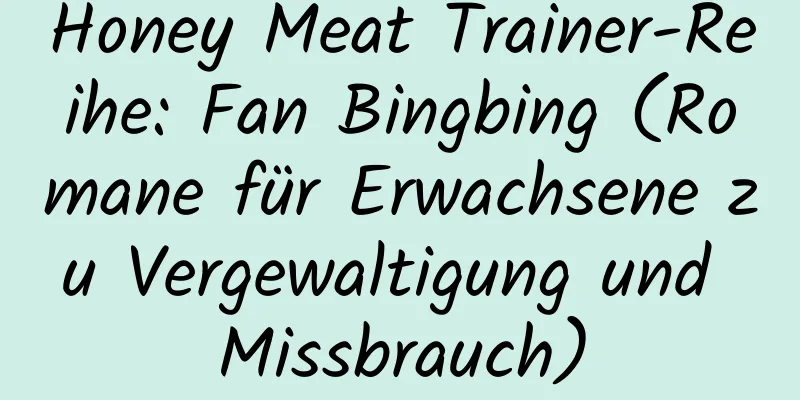 Honey Meat Trainer-Reihe: Fan Bingbing (Romane für Erwachsene zu Vergewaltigung und Missbrauch)