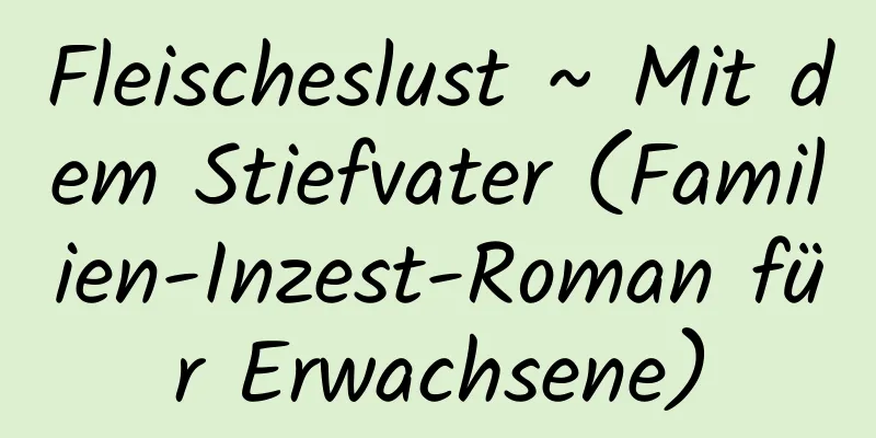 Fleischeslust ~ Mit dem Stiefvater (Familien-Inzest-Roman für Erwachsene)