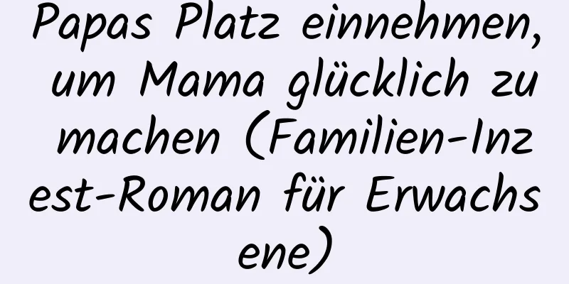 Papas Platz einnehmen, um Mama glücklich zu machen (Familien-Inzest-Roman für Erwachsene)