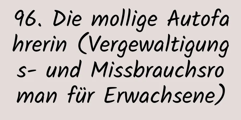 96. Die mollige Autofahrerin (Vergewaltigungs- und Missbrauchsroman für Erwachsene)