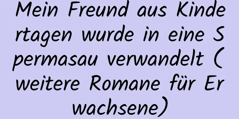 Mein Freund aus Kindertagen wurde in eine Spermasau verwandelt (weitere Romane für Erwachsene)