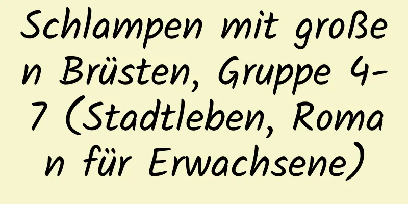 Schlampen mit großen Brüsten, Gruppe 4-7 (Stadtleben, Roman für Erwachsene)