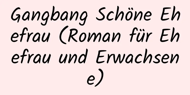 Gangbang Schöne Ehefrau (Roman für Ehefrau und Erwachsene)