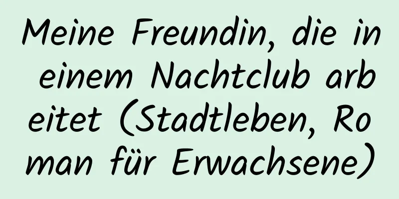 Meine Freundin, die in einem Nachtclub arbeitet (Stadtleben, Roman für Erwachsene)