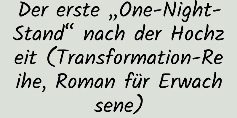 Der erste „One-Night-Stand“ nach der Hochzeit (Transformation-Reihe, Roman für Erwachsene)