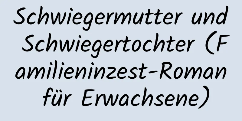 Schwiegermutter und Schwiegertochter (Familieninzest-Roman für Erwachsene)