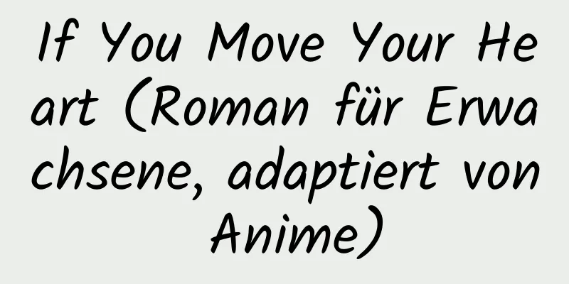 If You Move Your Heart (Roman für Erwachsene, adaptiert von Anime)