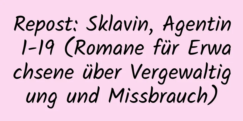 Repost: Sklavin, Agentin 1-19 (Romane für Erwachsene über Vergewaltigung und Missbrauch)