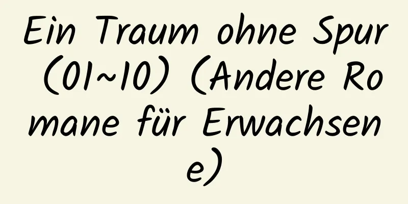 Ein Traum ohne Spur (01~10) (Andere Romane für Erwachsene)