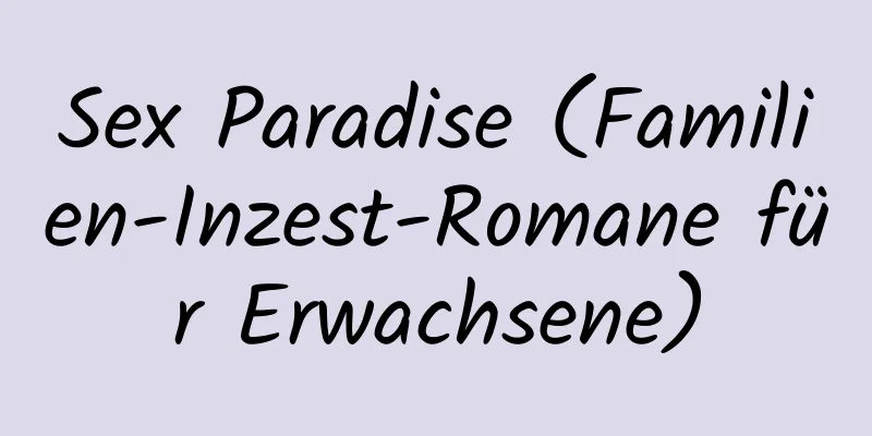 Sex Paradise (Familien-Inzest-Romane für Erwachsene)