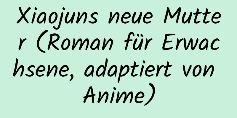 Xiaojuns neue Mutter (Roman für Erwachsene, adaptiert von Anime)