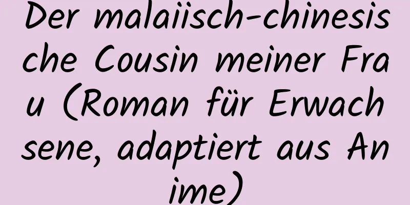 Der malaiisch-chinesische Cousin meiner Frau (Roman für Erwachsene, adaptiert aus Anime)