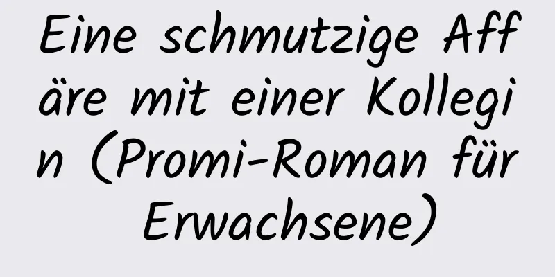 Eine schmutzige Affäre mit einer Kollegin (Promi-Roman für Erwachsene)