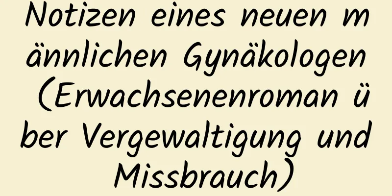 Notizen eines neuen männlichen Gynäkologen (Erwachsenenroman über Vergewaltigung und Missbrauch)