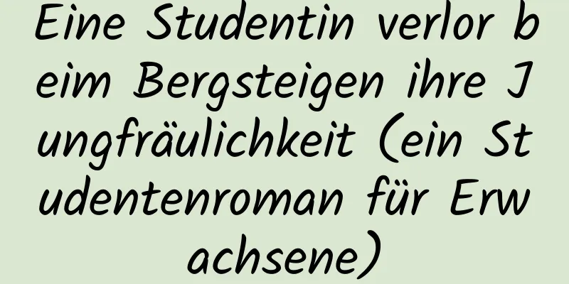 Eine Studentin verlor beim Bergsteigen ihre Jungfräulichkeit (ein Studentenroman für Erwachsene)