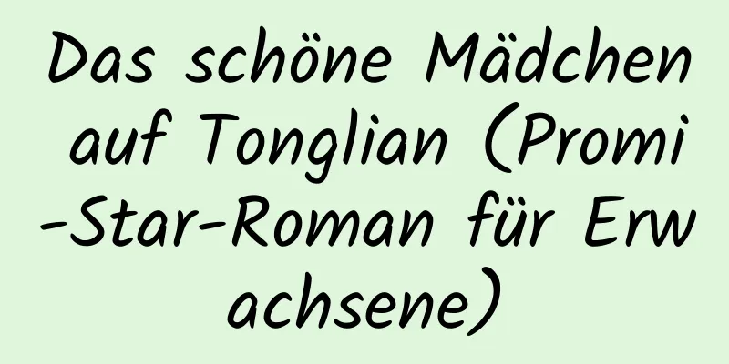 Das schöne Mädchen auf Tonglian (Promi-Star-Roman für Erwachsene)