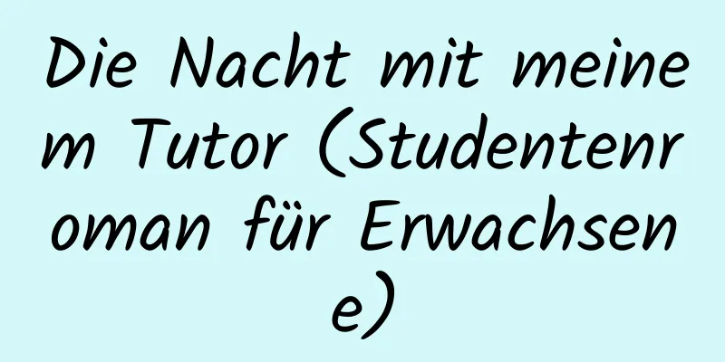 Die Nacht mit meinem Tutor (Studentenroman für Erwachsene)