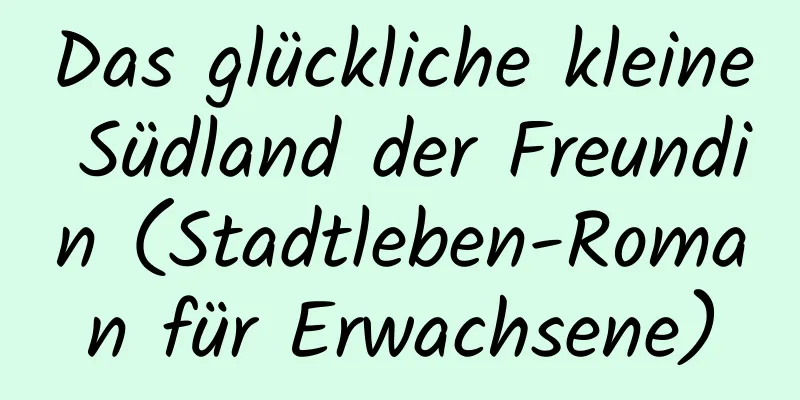 Das glückliche kleine Südland der Freundin (Stadtleben-Roman für Erwachsene)