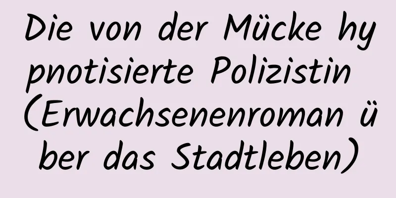 Die von der Mücke hypnotisierte Polizistin (Erwachsenenroman über das Stadtleben)