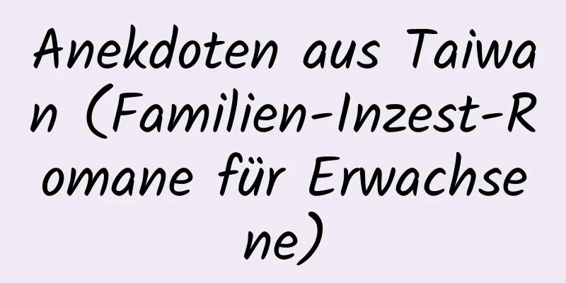 Anekdoten aus Taiwan (Familien-Inzest-Romane für Erwachsene)