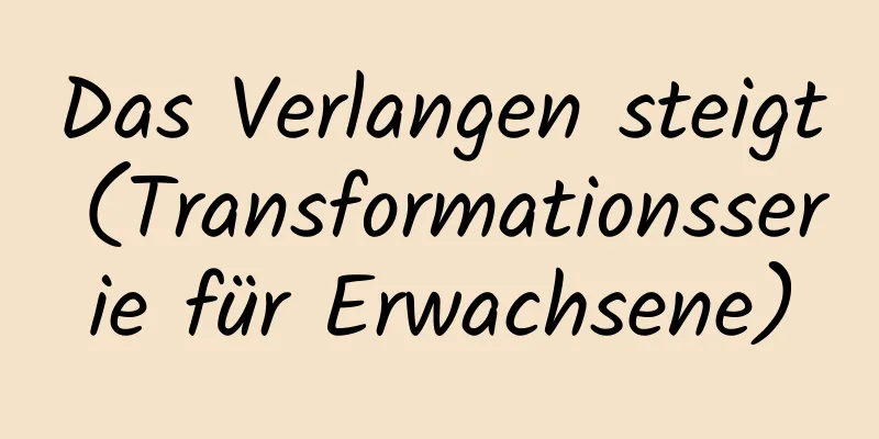 Das Verlangen steigt (Transformationsserie für Erwachsene)