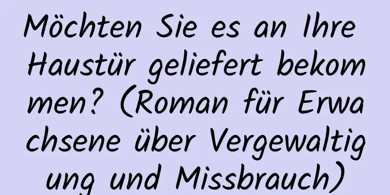 Möchten Sie es an Ihre Haustür geliefert bekommen? (Roman für Erwachsene über Vergewaltigung und Missbrauch)