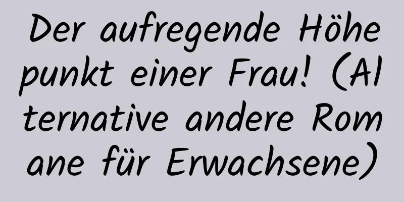 Der aufregende Höhepunkt einer Frau! (Alternative andere Romane für Erwachsene)