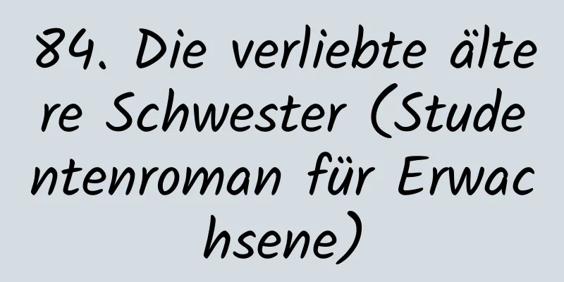 84. Die verliebte ältere Schwester (Studentenroman für Erwachsene)