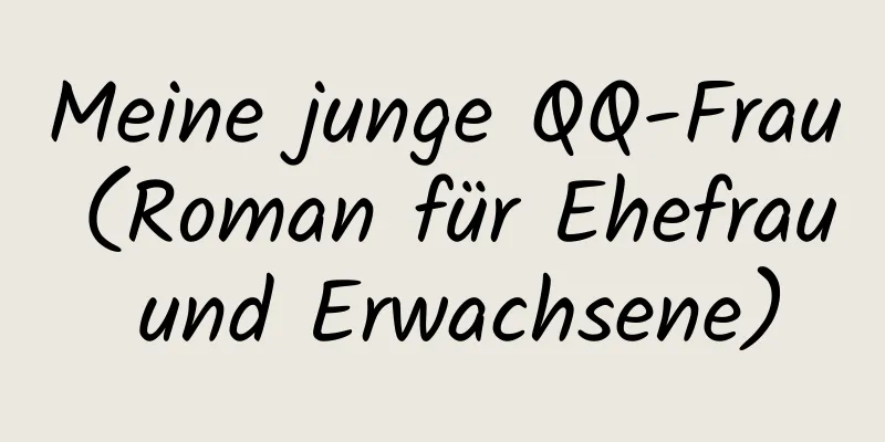 Meine junge QQ-Frau (Roman für Ehefrau und Erwachsene)