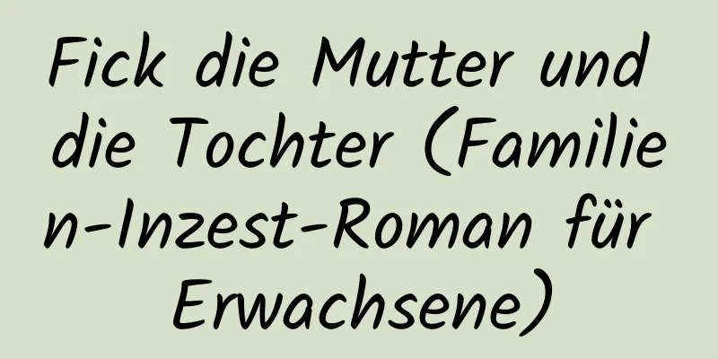 Fick die Mutter und die Tochter (Familien-Inzest-Roman für Erwachsene)