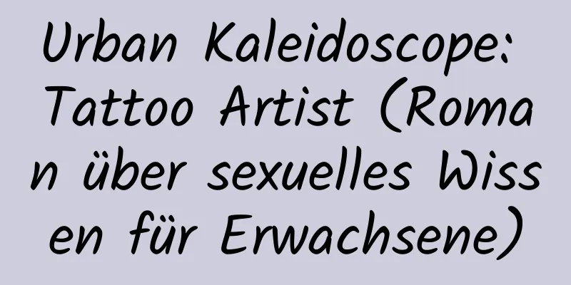 Urban Kaleidoscope: Tattoo Artist (Roman über sexuelles Wissen für Erwachsene)