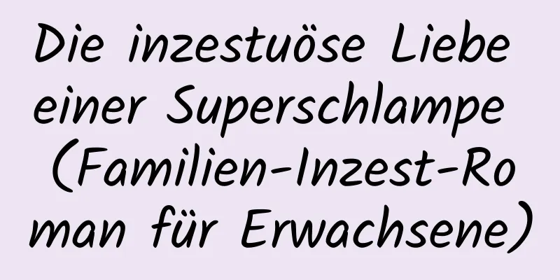 Die inzestuöse Liebe einer Superschlampe (Familien-Inzest-Roman für Erwachsene)