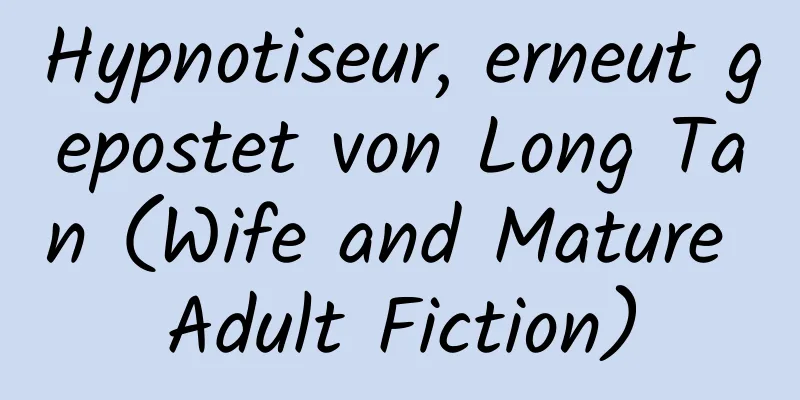 Hypnotiseur, erneut gepostet von Long Tan (Wife and Mature Adult Fiction)