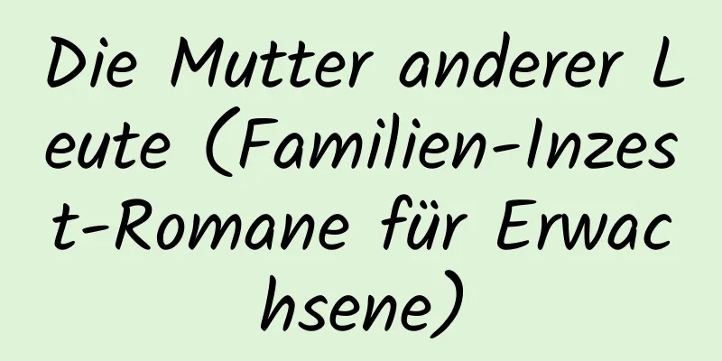 Die Mutter anderer Leute (Familien-Inzest-Romane für Erwachsene)