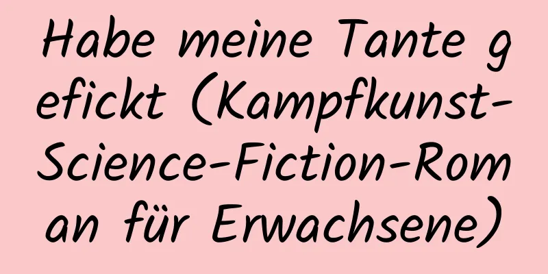 Habe meine Tante gefickt (Kampfkunst-Science-Fiction-Roman für Erwachsene)