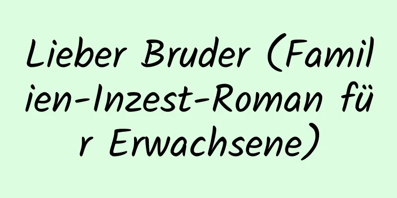 Lieber Bruder (Familien-Inzest-Roman für Erwachsene)