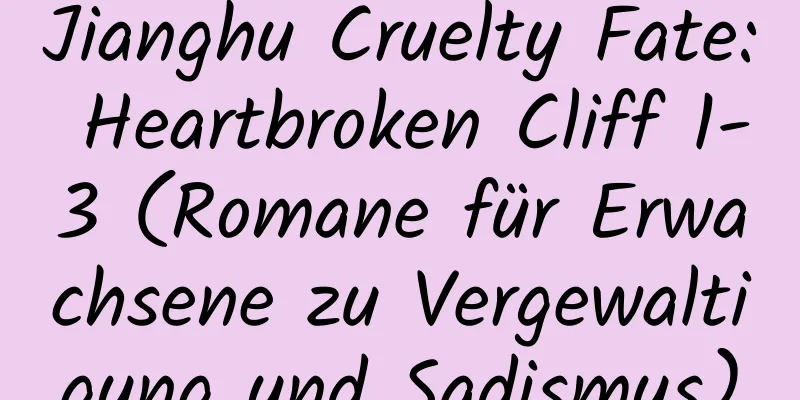 Jianghu Cruelty Fate: Heartbroken Cliff 1-3 (Romane für Erwachsene zu Vergewaltigung und Sadismus)