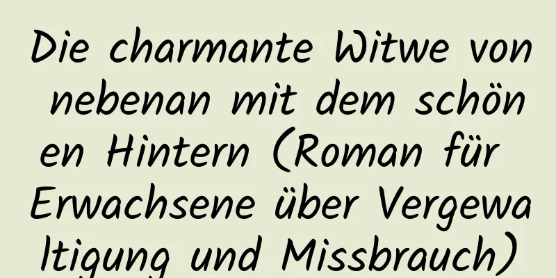 Die charmante Witwe von nebenan mit dem schönen Hintern (Roman für Erwachsene über Vergewaltigung und Missbrauch)