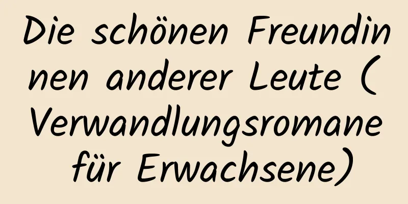 Die schönen Freundinnen anderer Leute (Verwandlungsromane für Erwachsene)