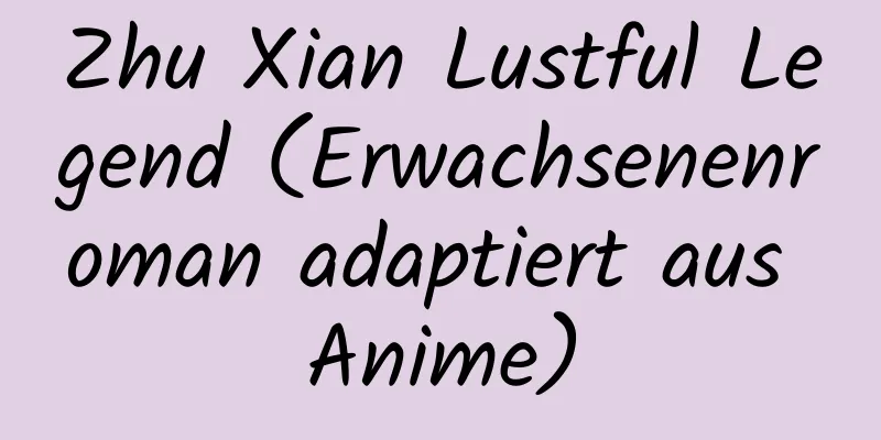 Zhu Xian Lustful Legend (Erwachsenenroman adaptiert aus Anime)