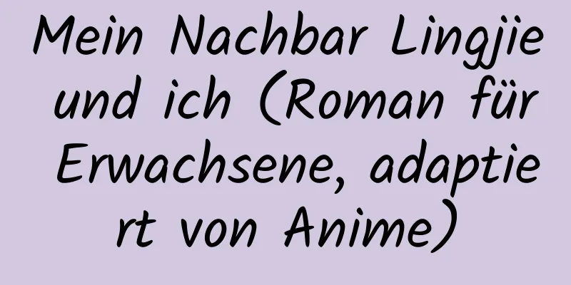 Mein Nachbar Lingjie und ich (Roman für Erwachsene, adaptiert von Anime)