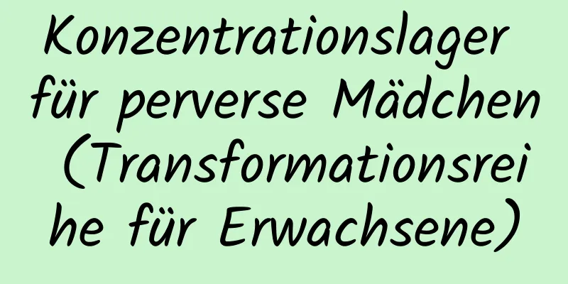 Konzentrationslager für perverse Mädchen (Transformationsreihe für Erwachsene)