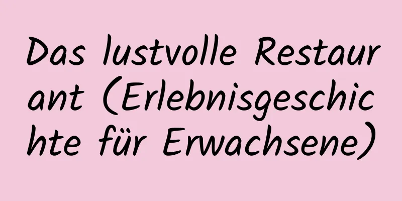 Das lustvolle Restaurant (Erlebnisgeschichte für Erwachsene)