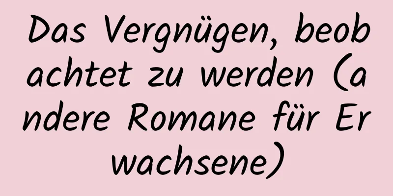 Das Vergnügen, beobachtet zu werden (andere Romane für Erwachsene)