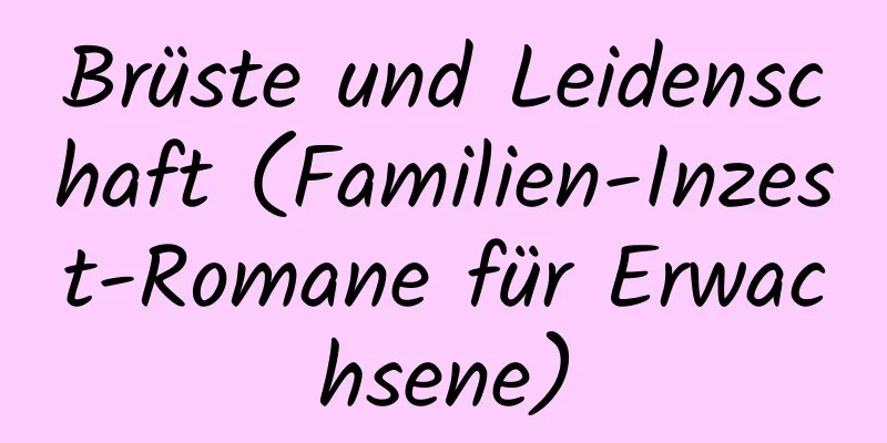 Brüste und Leidenschaft (Familien-Inzest-Romane für Erwachsene)