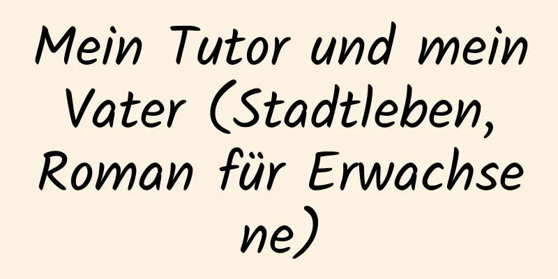 Mein Tutor und mein Vater (Stadtleben, Roman für Erwachsene)