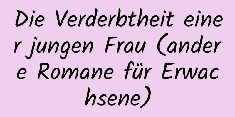 Die Verderbtheit einer jungen Frau (andere Romane für Erwachsene)