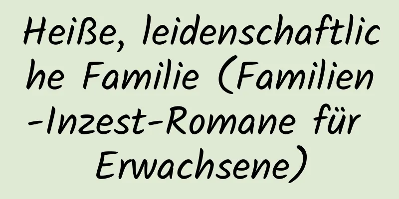 Heiße, leidenschaftliche Familie (Familien-Inzest-Romane für Erwachsene)