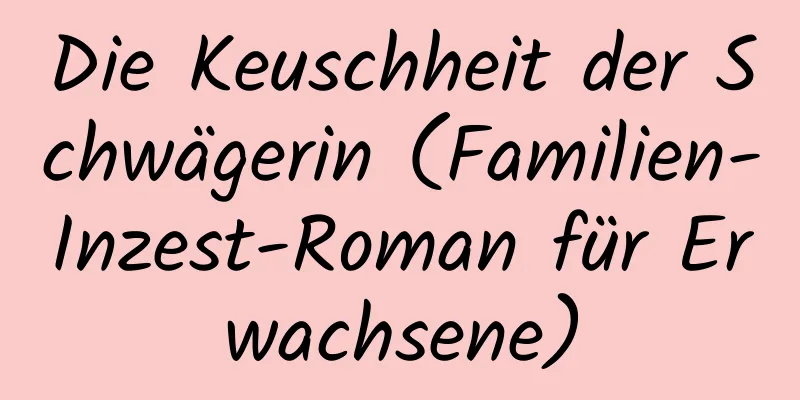 Die Keuschheit der Schwägerin (Familien-Inzest-Roman für Erwachsene)